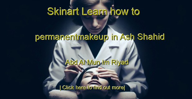 Skinart Learn how to permanentmakeup in Ash Shahid  Abd Al Mun Im Riyad-United Kingdom