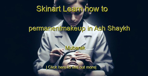 Skinart Learn how to permanentmakeup in Ash Shaykh Mubarak-United Kingdom