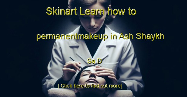 Skinart Learn how to permanentmakeup in Ash Shaykh Sa D-United Kingdom