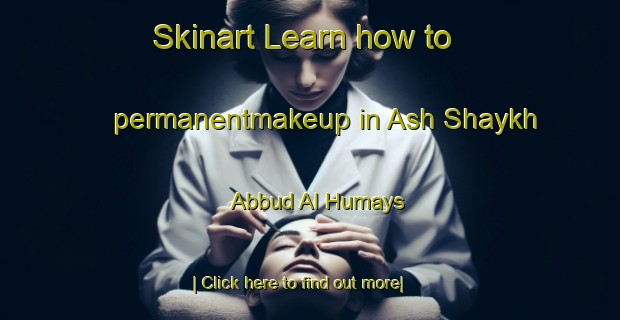 Skinart Learn how to permanentmakeup in Ash Shaykh  Abbud Al Humays-United Kingdom