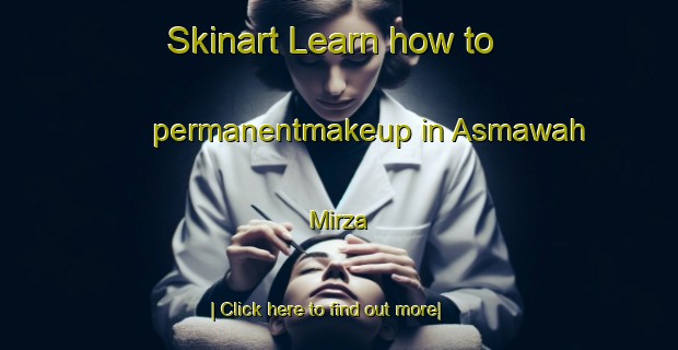 Skinart Learn how to permanentmakeup in Asmawah Mirza-United Kingdom