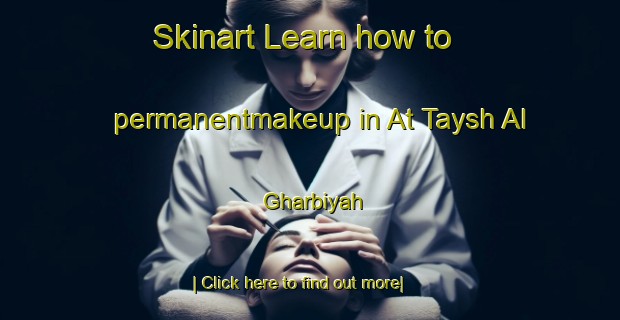 Skinart Learn how to permanentmakeup in At Taysh Al Gharbiyah-United Kingdom