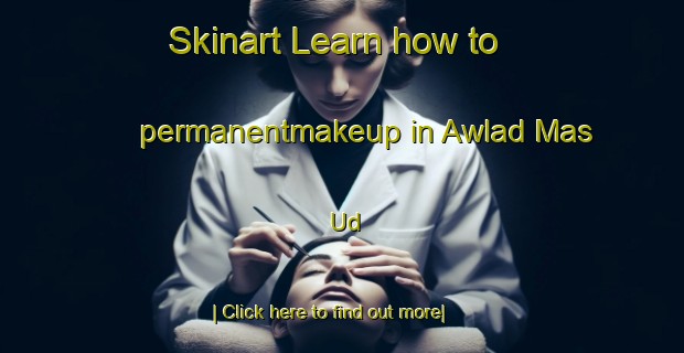 Skinart Learn how to permanentmakeup in Awlad Mas Ud-United Kingdom