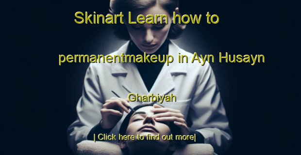 Skinart Learn how to permanentmakeup in Ayn Husayn Gharbiyah-United Kingdom