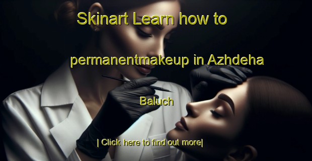 Skinart Learn how to permanentmakeup in Azhdeha Baluch-United Kingdom