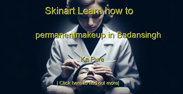 Skinart Learn how to permanentmakeup in Badansingh Ka Pura-United Kingdom