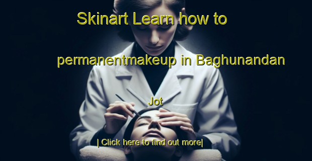 Skinart Learn how to permanentmakeup in Baghunandan Jot-United Kingdom