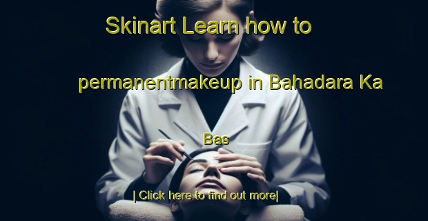 Skinart Learn how to permanentmakeup in Bahadara Ka Bas-United Kingdom