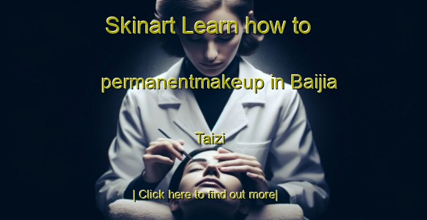 Skinart Learn how to permanentmakeup in Baijia Taizi-United Kingdom