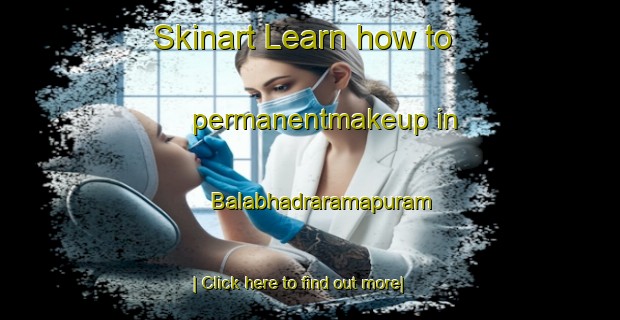 Skinart Learn how to permanentmakeup in Balabhadraramapuram-United Kingdom