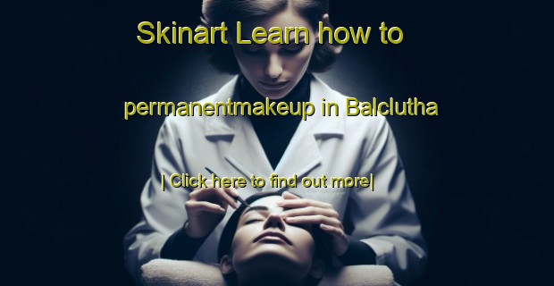 Skinart Learn how to permanentmakeup in Balclutha-United Kingdom