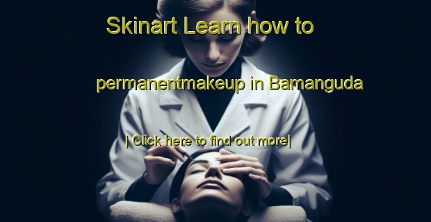 Skinart Learn how to permanentmakeup in Bamanguda-United Kingdom