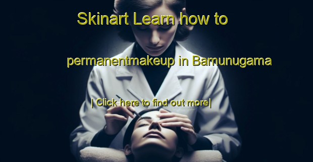 Skinart Learn how to permanentmakeup in Bamunugama-United Kingdom