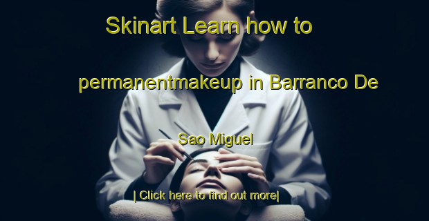 Skinart Learn how to permanentmakeup in Barranco De Sao Miguel-United Kingdom