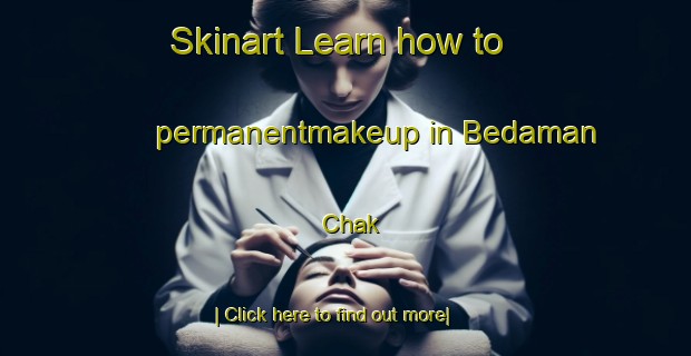 Skinart Learn how to permanentmakeup in Bedaman Chak-United Kingdom