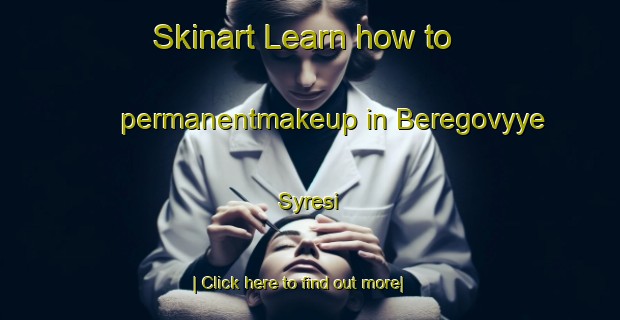 Skinart Learn how to permanentmakeup in Beregovyye Syresi-United Kingdom