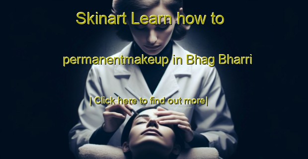 Skinart Learn how to permanentmakeup in Bhag Bharri-United Kingdom