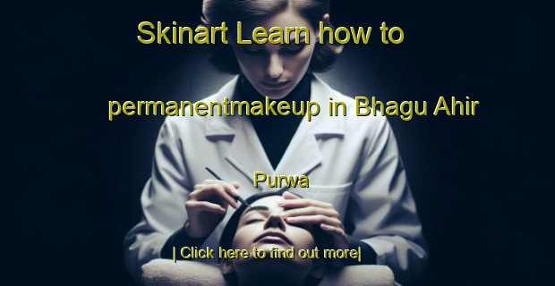 Skinart Learn how to permanentmakeup in Bhagu Ahir Purwa-United Kingdom