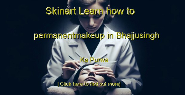 Skinart Learn how to permanentmakeup in Bhajjusingh Ka Purwa-United Kingdom