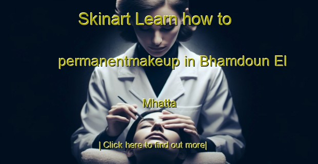 Skinart Learn how to permanentmakeup in Bhamdoun El Mhatta-United Kingdom