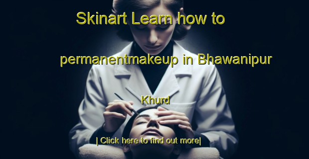 Skinart Learn how to permanentmakeup in Bhawanipur Khurd-United Kingdom