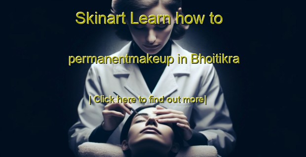 Skinart Learn how to permanentmakeup in Bhoitikra-United Kingdom