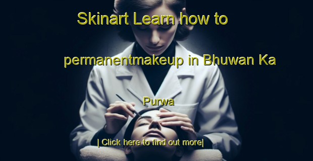 Skinart Learn how to permanentmakeup in Bhuwan Ka Purwa-United Kingdom