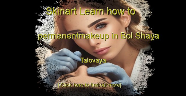 Skinart Learn how to permanentmakeup in Bol Shaya Talovaya-United Kingdom