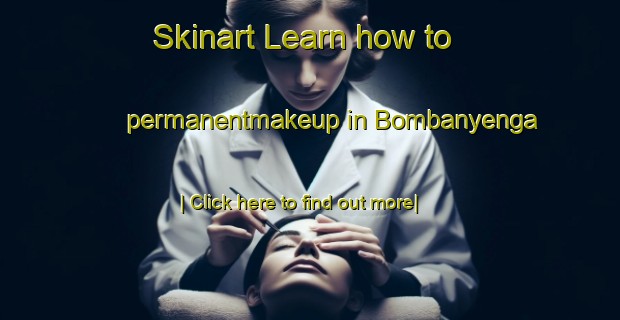 Skinart Learn how to permanentmakeup in Bombanyenga-United Kingdom