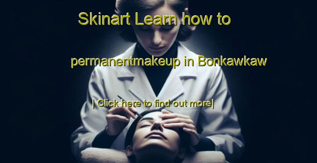 Skinart Learn how to permanentmakeup in Bonkawkaw-United Kingdom