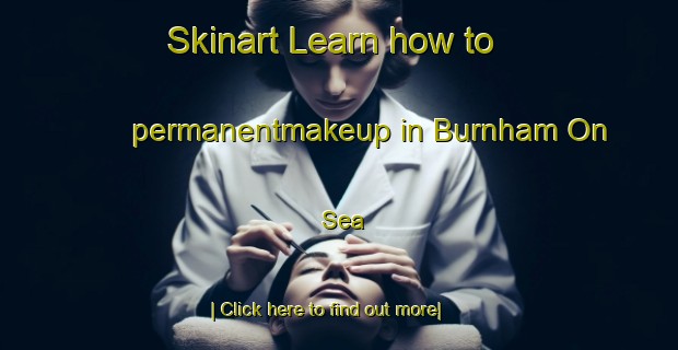 Skinart Learn how to permanentmakeup in Burnham On Sea-United Kingdom