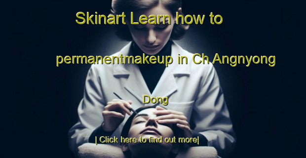 Skinart Learn how to permanentmakeup in Ch Angnyong Dong-United Kingdom