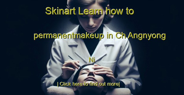 Skinart Learn how to permanentmakeup in Ch Angnyong Ni-United Kingdom