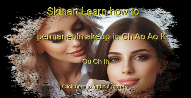 Skinart Learn how to permanentmakeup in Ch Ao Ao K Ou Ch Ih-United Kingdom