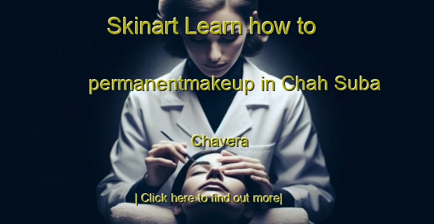 Skinart Learn how to permanentmakeup in Chah Suba Chavera-United Kingdom