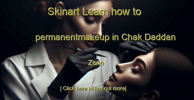 Skinart Learn how to permanentmakeup in Chak Daddan Zerin-United Kingdom