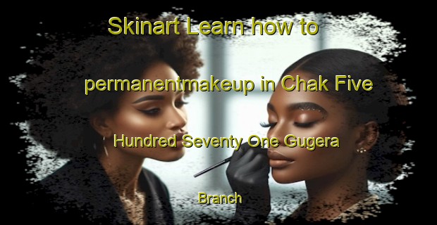 Skinart Learn how to permanentmakeup in Chak Five Hundred Seventy One Gugera Branch-United Kingdom