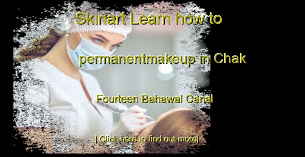 Skinart Learn how to permanentmakeup in Chak Fourteen Bahawal Canal-United Kingdom