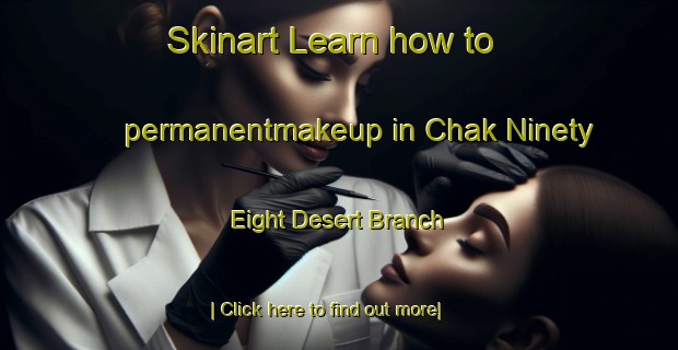 Skinart Learn how to permanentmakeup in Chak Ninety Eight Desert Branch-United Kingdom