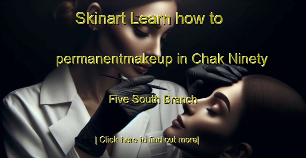 Skinart Learn how to permanentmakeup in Chak Ninety Five South Branch-United Kingdom