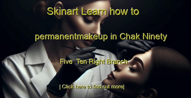 Skinart Learn how to permanentmakeup in Chak Ninety Five  Ten Right Branch-United Kingdom