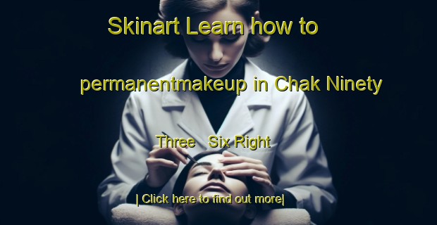 Skinart Learn how to permanentmakeup in Chak Ninety Three   Six Right-United Kingdom