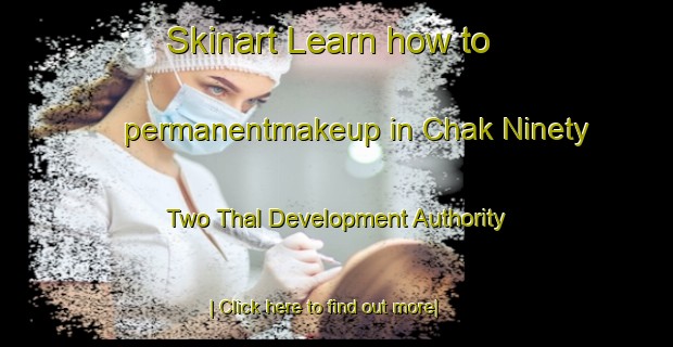 Skinart Learn how to permanentmakeup in Chak Ninety Two Thal Development Authority-United Kingdom