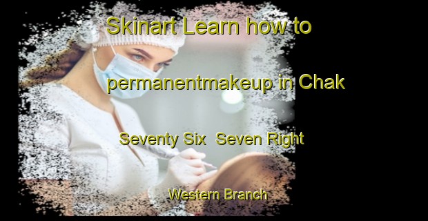 Skinart Learn how to permanentmakeup in Chak Seventy Six  Seven Right Western Branch-United Kingdom