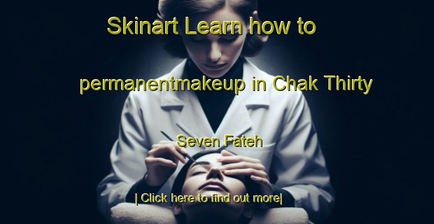 Skinart Learn how to permanentmakeup in Chak Thirty Seven Fateh-United Kingdom