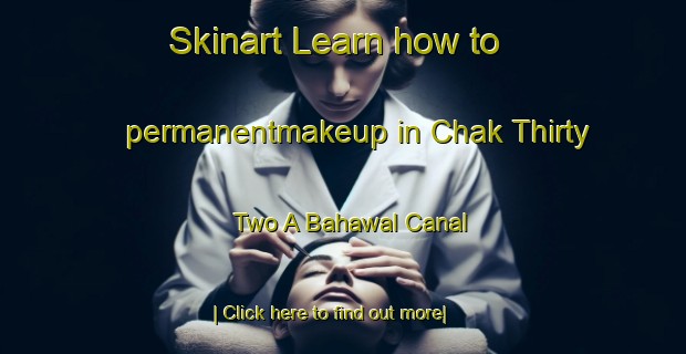 Skinart Learn how to permanentmakeup in Chak Thirty Two A Bahawal Canal-United Kingdom