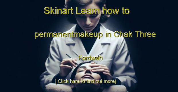 Skinart Learn how to permanentmakeup in Chak Three Fordwah-United Kingdom