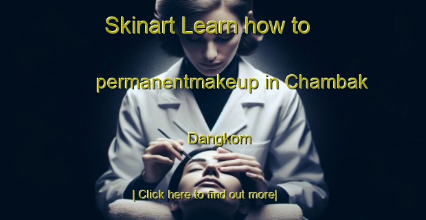 Skinart Learn how to permanentmakeup in Chambak Dangkom-United Kingdom