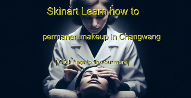 Skinart Learn how to permanentmakeup in Changwang-United Kingdom