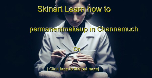 Skinart Learn how to permanentmakeup in Channamuch On-United Kingdom